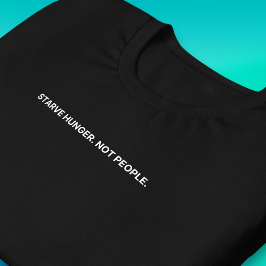 Starve Hunger, Not People T-Shirt | V1