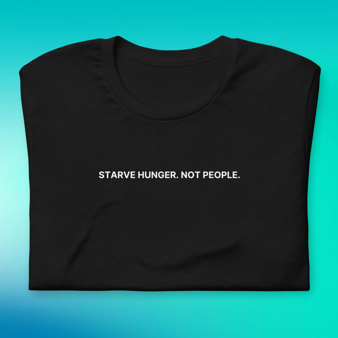 Starve Hunger, Not People T-Shirt | V1